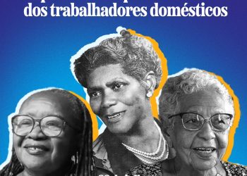 Campanha comemora o Dia Internacional do Trabalho Doméstico –Laudelina de Campos Melo, Lenira Carvalho e Creuza Oliveira são homenageadas